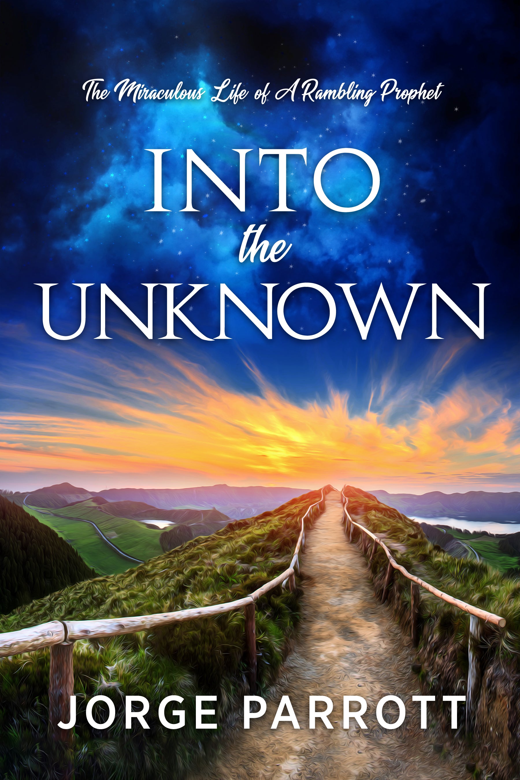 Into the Unknown: The Miraculous Life of a Rambling Prophet by Jorge Parrott — book cover